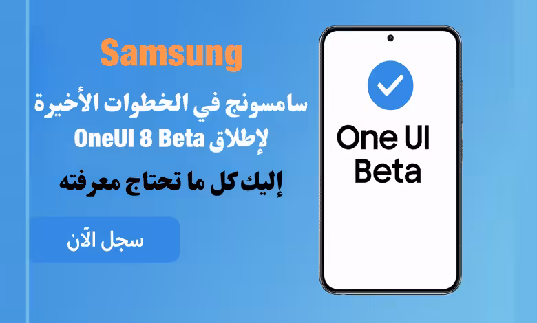 Samsung سامسونج في الخطوات الأخيرة لإطلاق OneUI 8 Beta إليك كل ما تحتاج معرفته