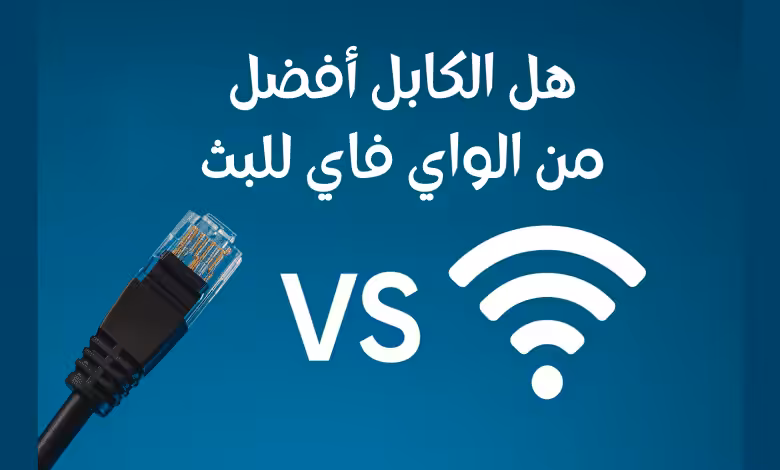 هل الكابل أفضل من الواي فاي للبث